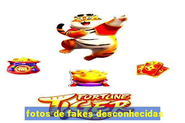 fotos de fakes desconhecidas